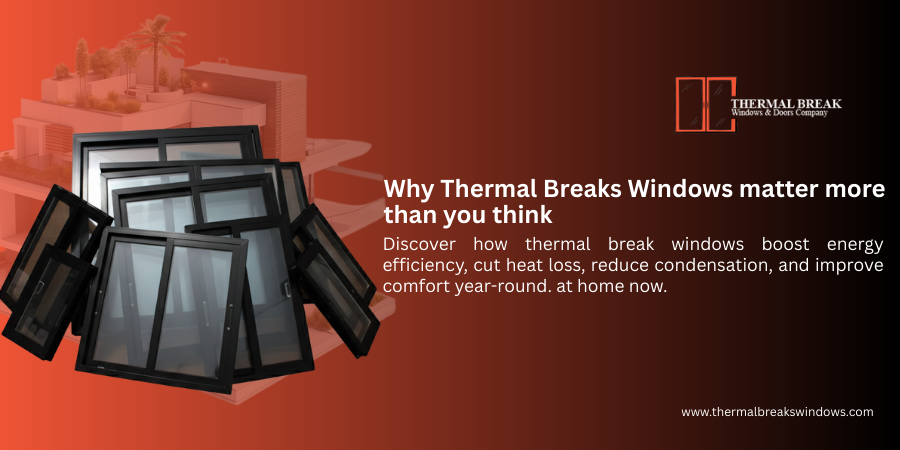 Why Thermal Break Windows Matter More Than You Think