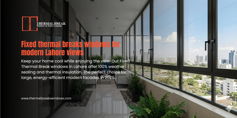 Fixed Thermal Breaks Windows for Modern Lahore Views