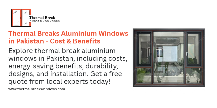 Thermal Breaks Aluminium Windows in Pakistan - Cost & Benefits